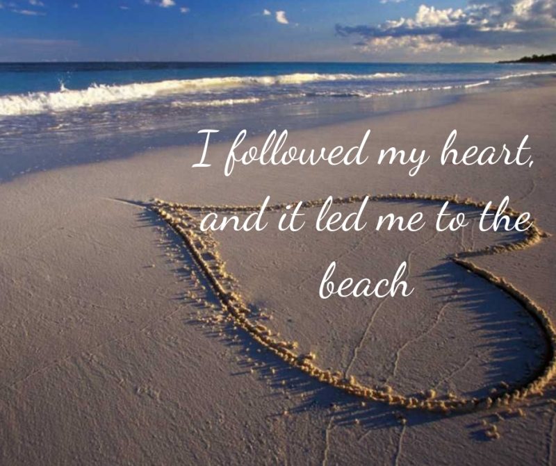 I followed my heart, and it led me to the beach